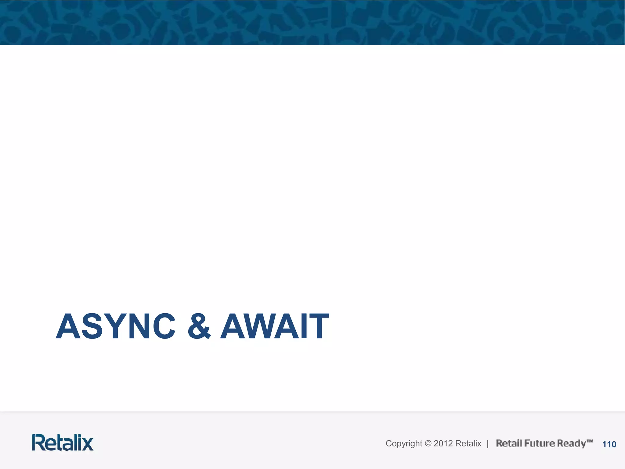 110Copyright © 2012 Retalix |
ASYNC & AWAIT
 