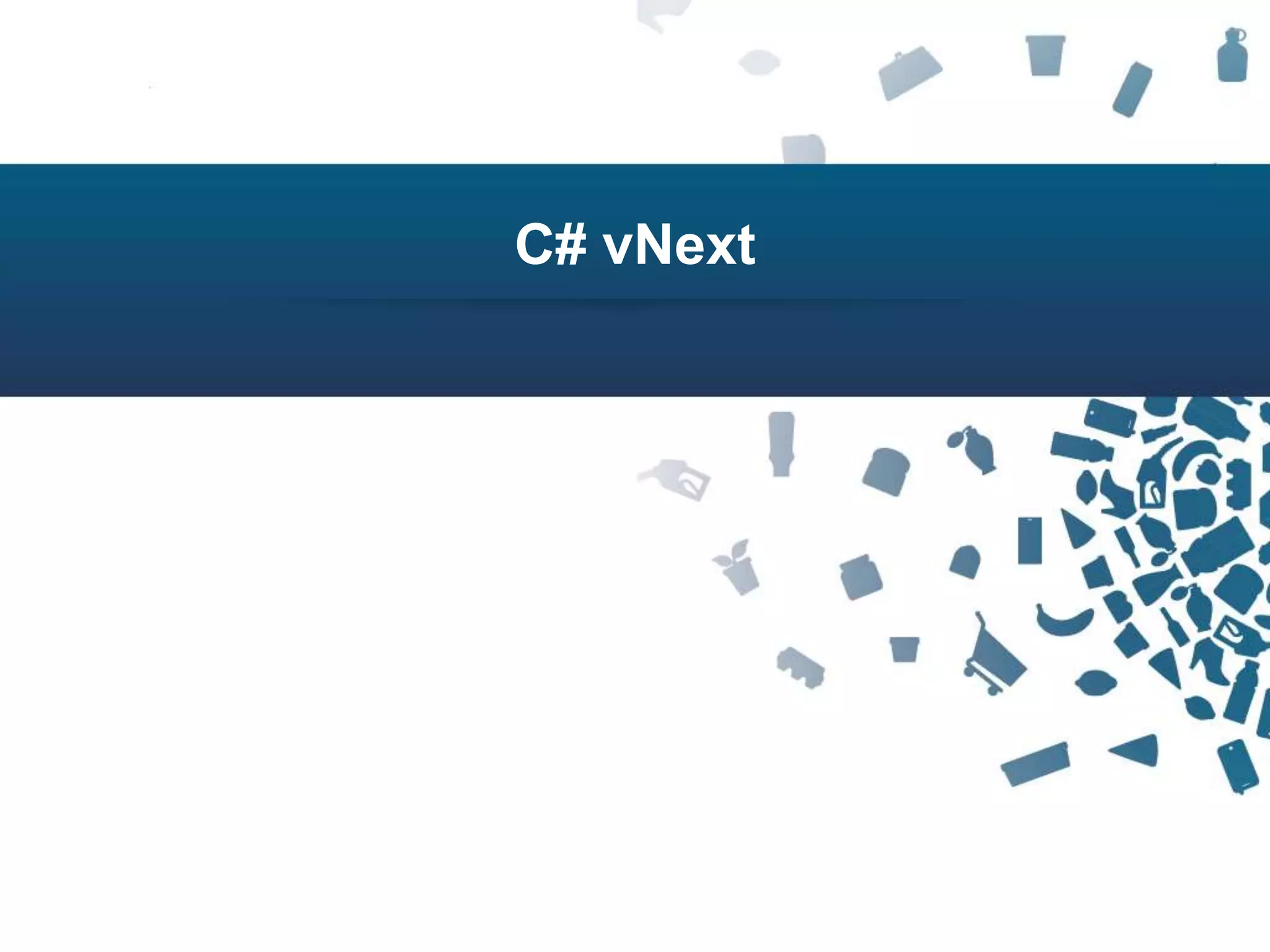 123Copyright © 2012 Retalix |
C# vNext
 