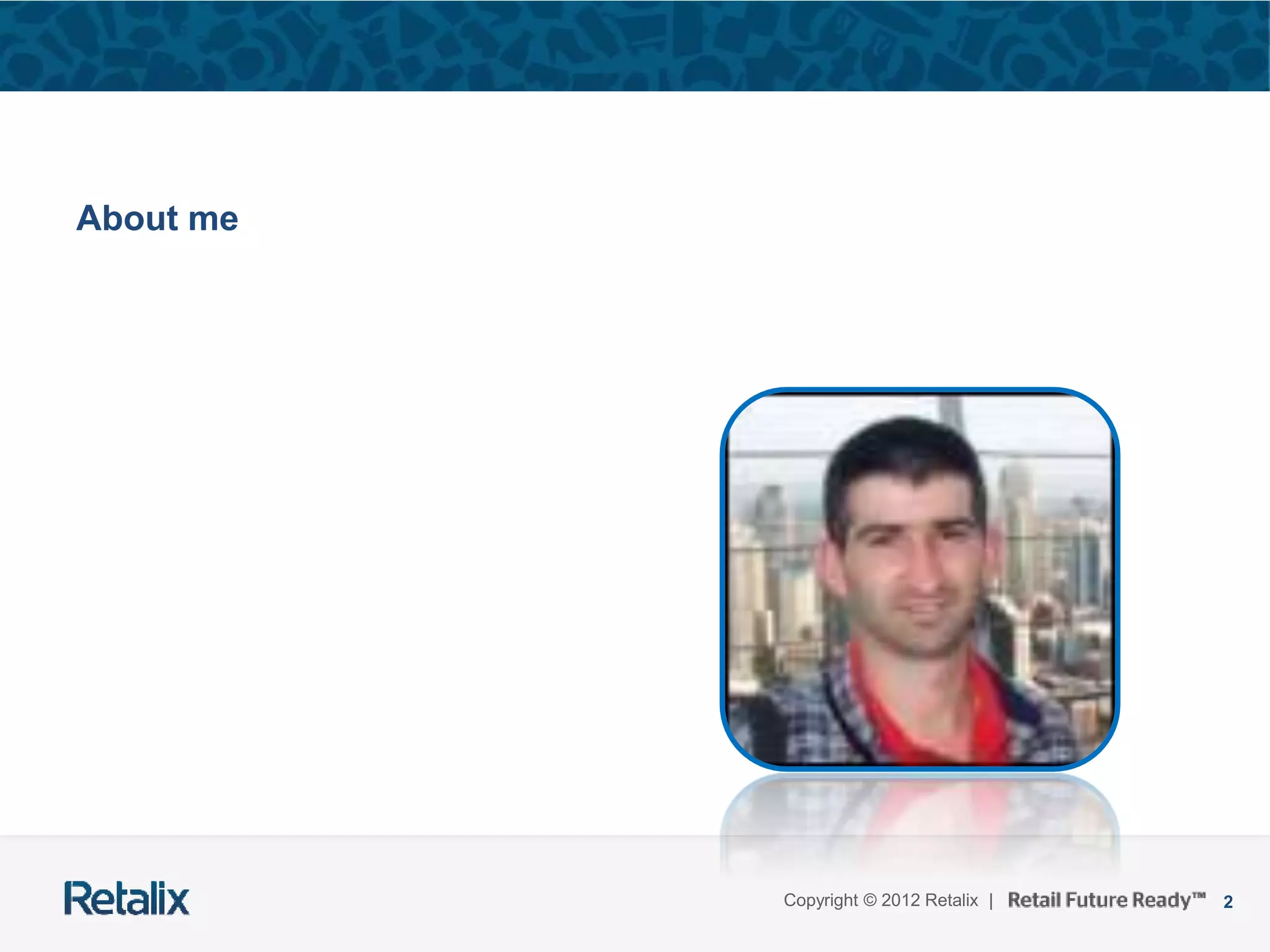 2Copyright © 2012 Retalix |
About me
 