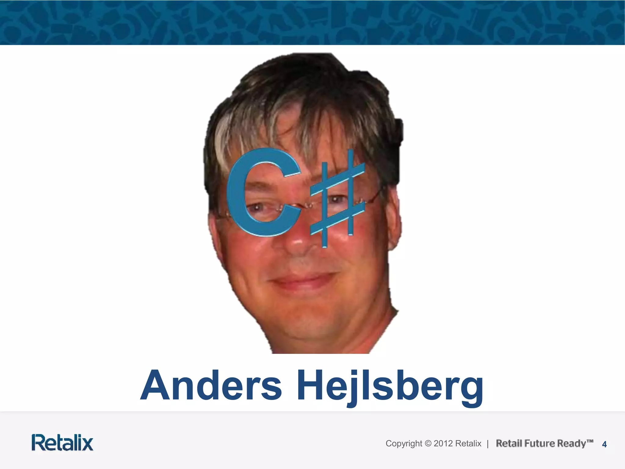 4Copyright © 2012 Retalix |
Anders Hejlsberg
 