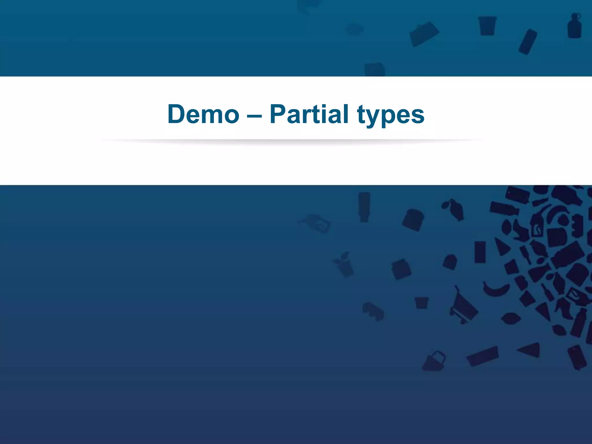 57Copyright © 2012 Retalix |
Demo – Partial types
 