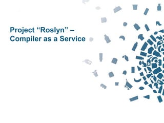 124Copyright © 2012 Retalix |
Project “Roslyn” –
Compiler as a Service
 