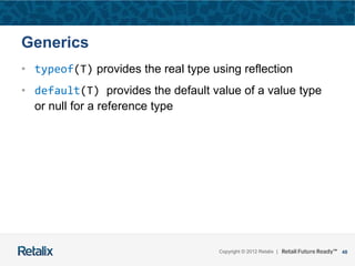 48Copyright © 2012 Retalix |
Generics
• typeof(T) provides the real type using reflection
• default(T) provides the default value of a value type
or null for a reference type
 