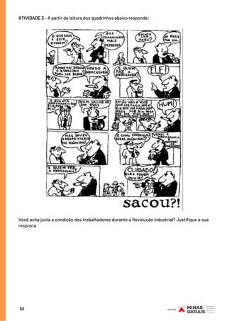 ATIVIDADE 3 - A partir da leitura dos quadrinhos abaixo responda:
53
Você acha justa a condição dos trabalhadores durante a Revolução Industrial? Justifique a sua
resposta
 