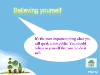 It’s the most important thing when you
will speak in the public. You should
believe in yourself that you can do it
well.



 Powerpoint Templates
                                    Page 12
 