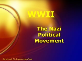 WWII The Nazi Political Movement Benchmark 7.2.3 www.mi.gov/mde 