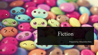 Fiction
Prepared by: Alexandria Rabo
 