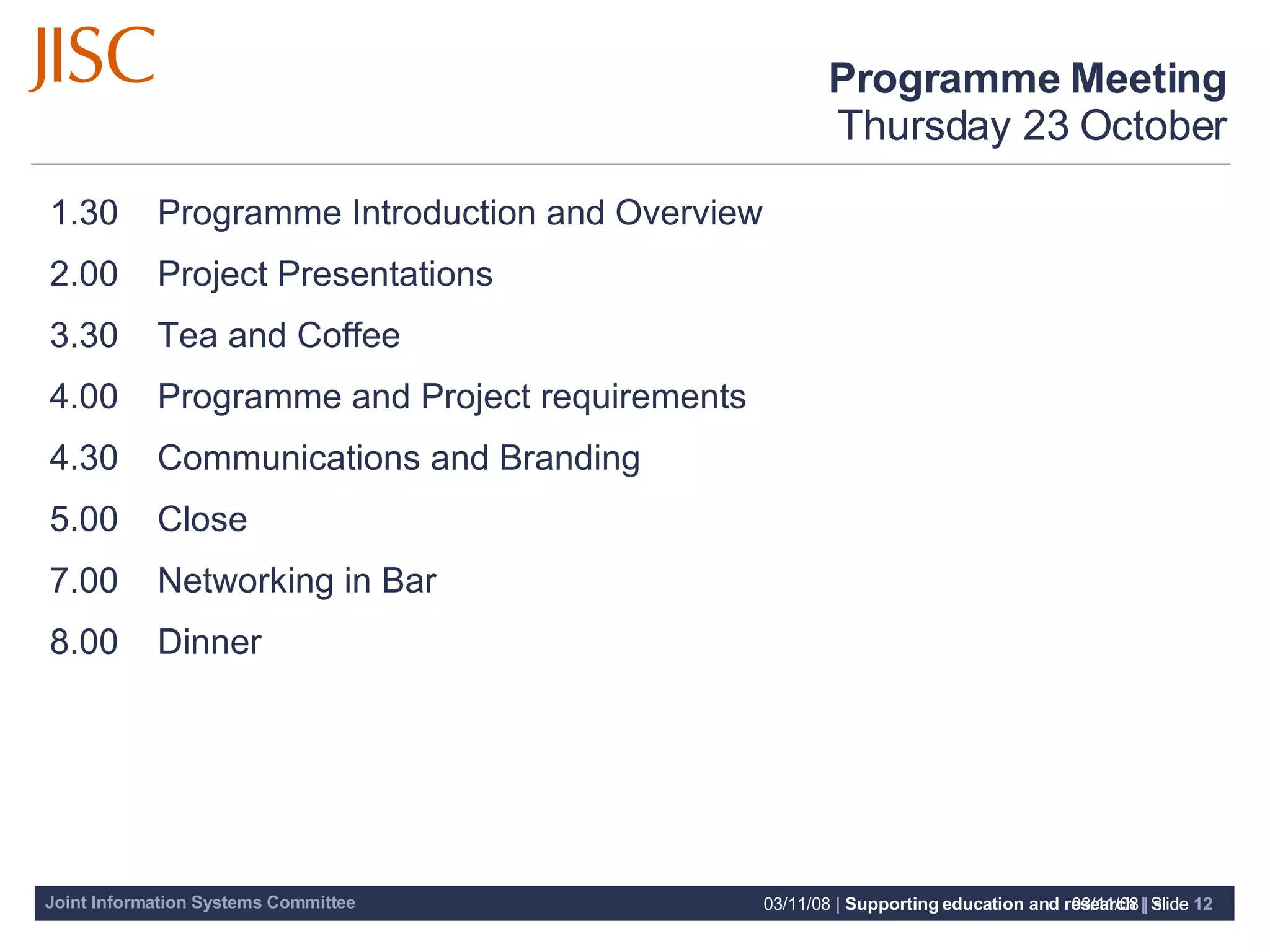 Programme Meeting Thursday 23 October 1.30 Programme Introduction and Overview 2.00 Project Presentations 3.30 Tea and Coffee   4.00 Programme and Project requirements  4.30 Communications and Branding 5.00 Close 7.00 Networking in Bar 8.00 Dinner 06/06/09   |  slide  