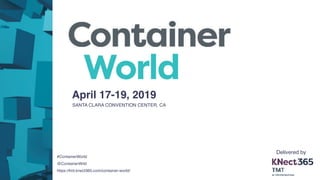SANTA CLARA CONVENTION CENTER, CA
April 17-19, 2019
Delivered by
#ContainerWorld
@ContainerWrld
https://tmt.knect365.com/container-world/
 