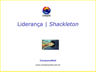 Liderança | Shackleton CompanyWeb www.companyweb.com.br 