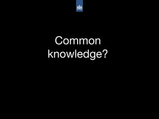 Common
knowledge?
 