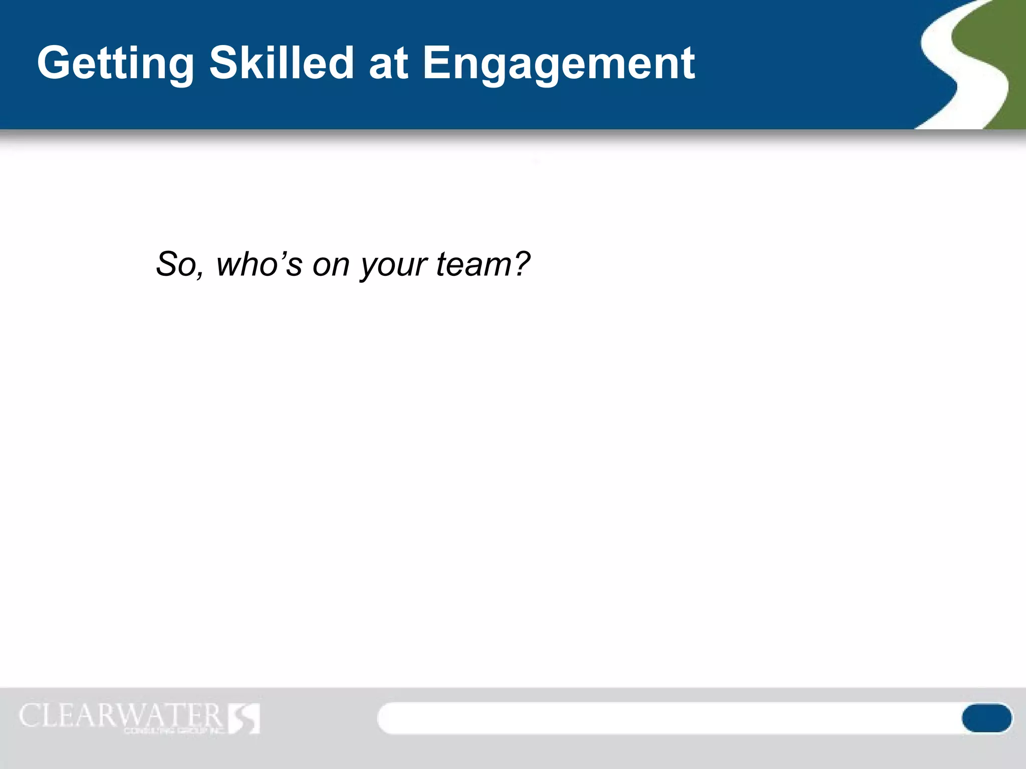 Getting Skilled at Engagement



     So, who’s on your team?
 