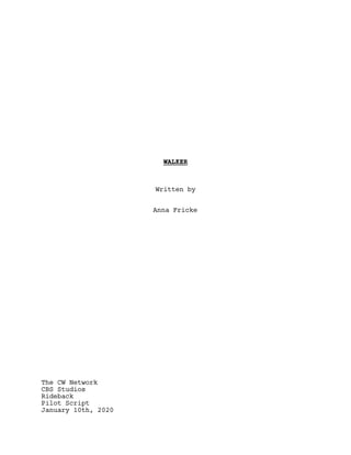 WALKER
Written by
Anna Fricke
The CW Network
CBS Studios
Rideback
Pilot Script
January 10th, 2020
 