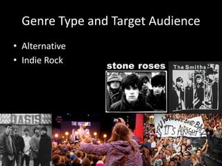 Genre Type and Target Audience
• Alternative
• Indie Rock
 