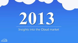 Insights into the Cloud market
2013
 