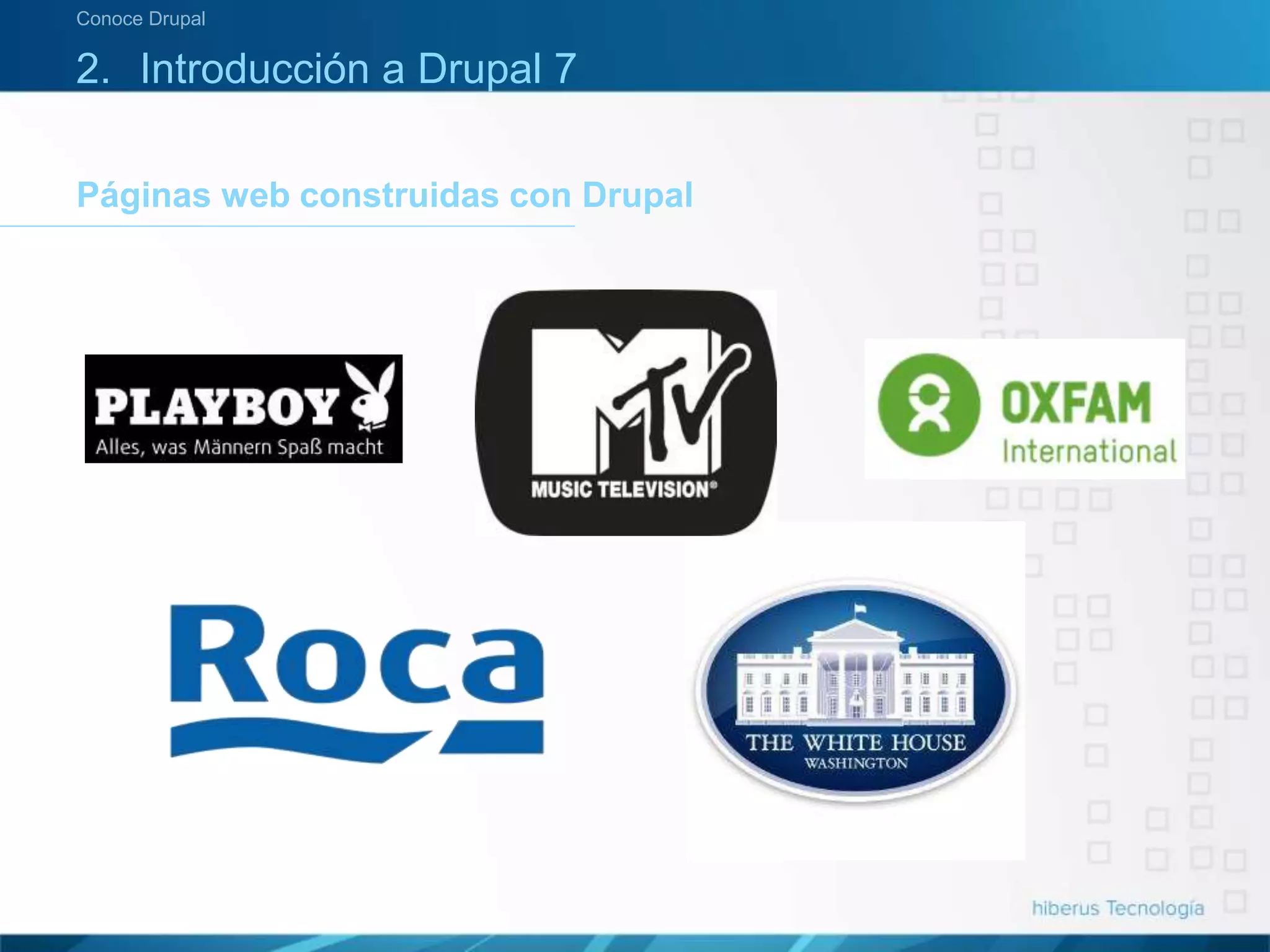 Páginas web construidas con Drupal
Conoce Drupal
2. Introducción a Drupal 7
 