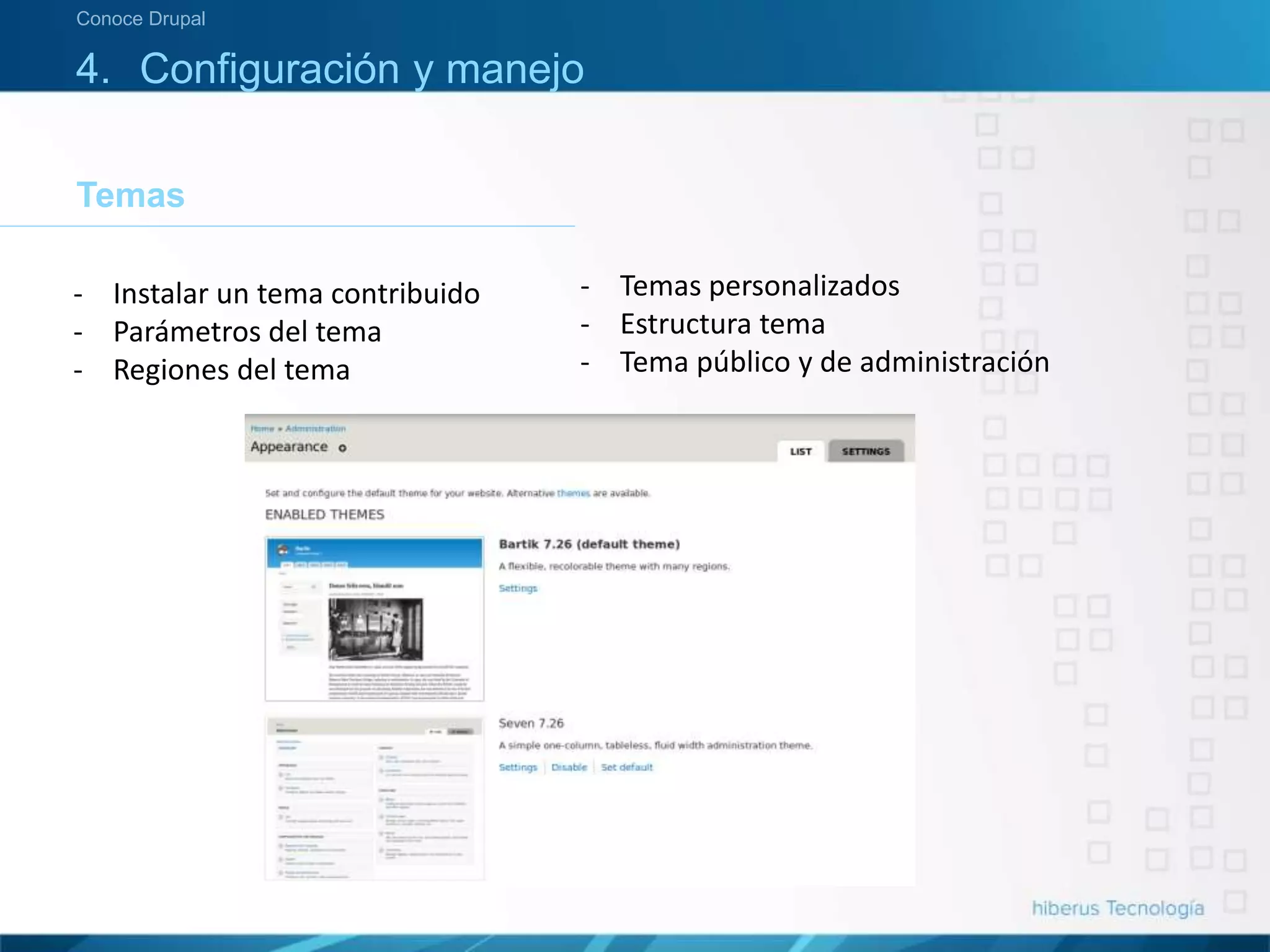 4. Configuración y manejo
Temas
Conoce Drupal
- Temas personalizados
- Estructura tema
- Tema público y de administración
- Instalar un tema contribuido
- Parámetros del tema
- Regiones del tema
 