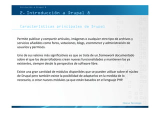 Características principales de Drupal
Iniciación a Drupal 8
2. Introducción a Drupal 8
Permite publicar y compartir artícu...