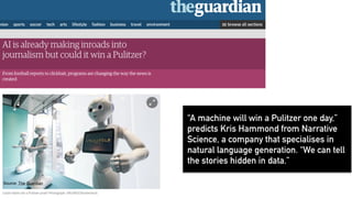 Source: The Guardian
“A machine will win a Pulitzer one day,”
predicts Kris Hammond from Narrative
Science, a company that...