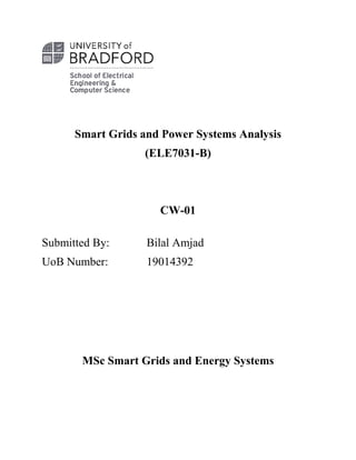 Smart Grids and Power Systems Analysis
(ELE7031-B)
CW-01
Submitted By: Bilal Amjad
UoB Number: 19014392
MSc Smart Grids and Energy Systems
 
