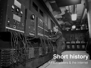 Short history
of computers & the internet
 