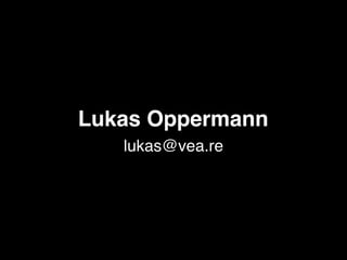 Lukas Oppermann
lukas@vea.re
 