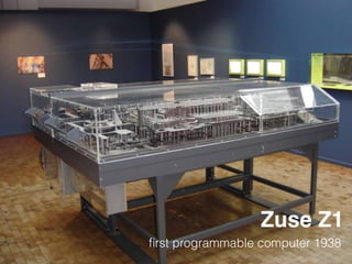 Zuse Z1
ﬁrst programmable computer 1938
 
