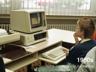 1980s
home computers hit the market
 