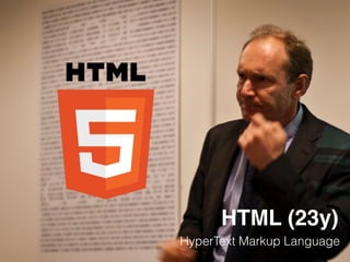 HTML (23y)
HyperText Markup Language
 