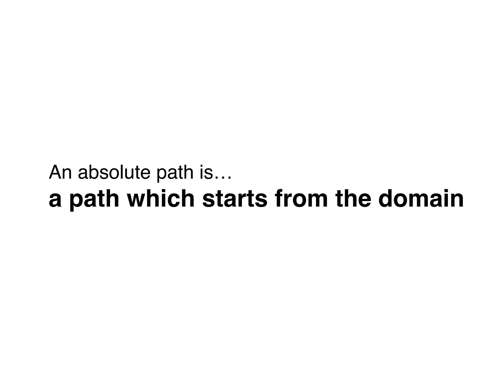 An absolute path is… 
a path which starts from the domain
 
