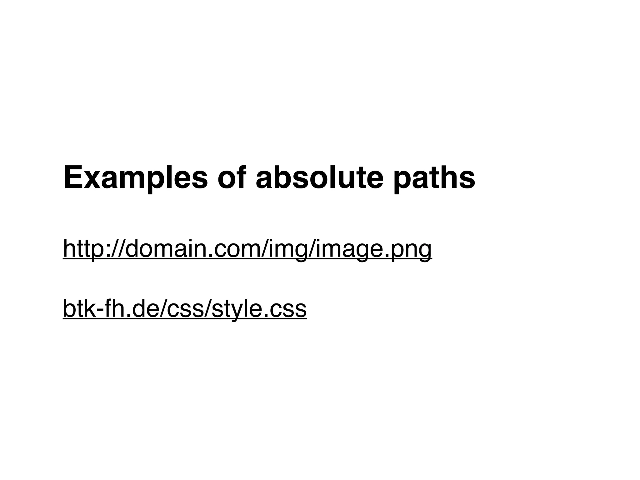 Examples of absolute paths!
"
http://domain.com/img/image.png"
"
btk-fh.de/css/style.css
 