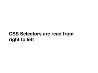 CSS Selectors are read from !
right to left
 