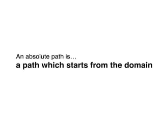 An absolute path is… 
a path which starts from the domain
 