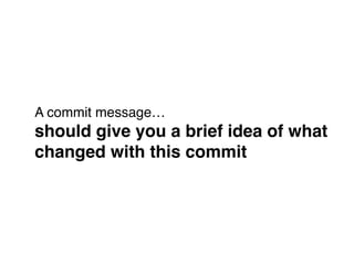 A commit message… 
should give you a brief idea of what
changed with this commit
 