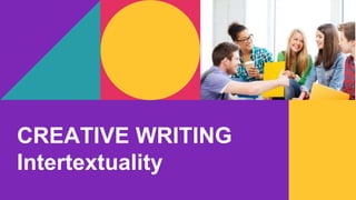 CREATIVE WRITING
Intertextuality
 
