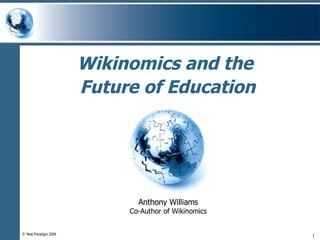 Wikinomics and the  Future of Education Anthony Williams Co-Author of Wikinomics 