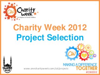 Charity Week 2012
 Project Selection


  www.onecharityweek.com/uk/projects
 