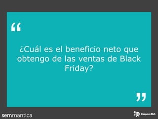 “
“
¿Cuál es el beneficio neto que
obtengo de las ventas de Black
Friday?
 