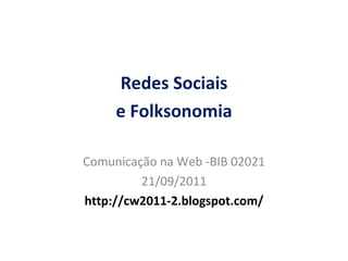 Redes Sociais e Folksonomia Comunica ção  na Web -BIB 02021 21/09/2011 http://cw2011-2.blogspot.com/ 