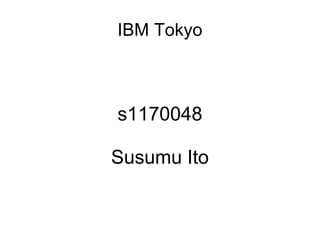 IBM Tokyo s1170048 Susumu Ito 