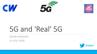 5G and ‘Real’ 5G
ZAHID GHADIALY
23 JULY 2020
@3g4gUK
 