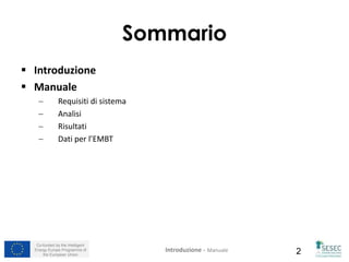 Co-funded by the Intelligent
Energy Europe Programme of
the European Union 2
Sommario
 Introduzione
 Manuale
 Requisiti di sistema
 Analisi
 Risultati
 Dati per l’EMBT
Introduzione – Manuale
 