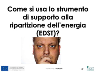 Co-funded by the Intelligent
Energy Europe Programme of
the European Union 8Introduzione – Manuale
 