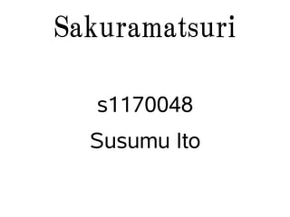 Sakuramatsuri

   s1170048
  Susumu Ito
 