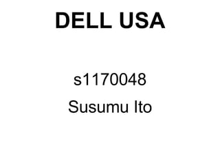 DELL USA

 s1170048
Susumu Ito
 