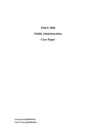 POLS 7050

                    Public Administration

                          Case Paper




LO, Kam-wah(09425616)
TANG, Wai-yip(09409564)
 