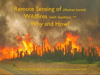 Remote Sensing of (Alaskan boreal)
Wildﬁres (with Satellites) – 
Why and How?	

Chris Waigl 2013-08-08, GG Remote Sensing lunch seminar UAF 	

	

 