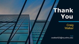 Thank
You
Craig
Walker
Email
cwalker023@my.wilmu.edu
 