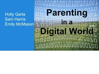 Holly Gerla
Sam Harris
Emily McMason
Parenting
in a
Digital World
 