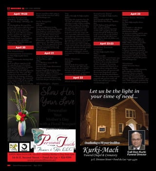 R42  | SceneNewspaper.com | April 2016
CALENDAR // THE BIG EVENTS
April 19-23
Oil City Symphony
Webb Theater - St. Norbert College
Tue, Thur, Fri 7:30pm, Wed 2:30pm, Sat
8pm.
Oil City Symphony, the story of four
graduates who return to their alma mater
Oil City High School to honor their
beloved music teacher. Remember…
it’s hip to be square. The four musicians
perform a program that ranges from
the “1812 Overture” to “The Stars
And Stripes Forever” to rock standards,
sentimental favorites and off beat
original songs, filling their recital with
good old-fashioned fun.
April 20
The Improvised
Shakespeare Company
Fox Cities Performing Arts Center
7:30 p.m.
Tickets: $25 Presented in Kimberly-Clark
Theater
Based on audience suggestion (a title
for a play that has yet to be written)
The Improvised Shakespeare Company
creates a fully improvised play in
Elizabethan style. Each of the players has
brushed up on his “thee’s” and “thou’s”
to bring you an hour of off-the-cuff
comedy using the language and themes
of William Shakespeare. The improvised
nature means it could end up a comedy,
tragedy or history with star-crossed
lovers, kings, queens or even sword-play!
You just never know what’s going to
happen (and the actors don’t either!)
www.foxcitiespac.com
Nate Bargatze
Meyer Theatre
7:00 PM
$15 General Admission Seating
Originally from Old Hickory, Tennessee,
Nate Bargatze is a stand-up comedian
following in the entertainment business
footsteps of his dad, a former clown
turned world class magician. He has
appeared on “The Tonight Show Starring
Jimmy Fallon” twice, following two
appearances on “Late Night with Jimmy
Fallon.” He has also appeared on Conan
four times, is a recurring guest on @
midnight and had his own Comedy
Central Presents.
April 21
Jazz at The Trout
The Trout Museum of Art
7:30pm
Jazz at The Trout, Season VI: The
Evolution of Jazz
Concert 6: Dave Bayles (Conventional
Piano Jazz Trio)
Journey through The Evolution of Jazz
with Season VI of Jazz at The Trout.
From ragtime and blues to contemporary
and beyond, this season presents a
progression of sounds comprising jazz
music from the past 100 years to today.
Alt-Nostalgia – Gypsy
Trip
Weidner Center for the Performing Arts
6:30pm
Gypsy Trip takes inspiration from the
“hot club” jazz of Django Reinhardt
and infuses it with a modern sensibility.
Their debut recording, Alt-Nostalgia,
was released in September 2015. 6:30
Thursdays: music from every angle
is an innovative performance series
designed to connect the campus and
local communities with music in more
meaningful ways. Performances feature
scintillating and provocative discussions
by composers, performers, and arrangers.
The series offers new perspectives on
diverse musical styles, often considering
a single aspect of music through multiple
perspectives. The 2015-16 series features
a wide array of musical styles and
guest artists, including jazz, classical,
contemporary, and third stream music
events.
Barry Manilow
Resch Center
7:30 PM
With his band of 13 musicians and
singers, Manilow said, “We’re having a
great time putting the show together.
We hope to take everyone on an
emotional roller coaster. I can’t wait to
see everyone dancing in the aisles.”
April 22
Wind Ensemble &
Symphonic Band
Weidner Center for the Performing Arts
7:30pm
Spring Symphony Night Hike
Kettle Moraine State Forest - Northern
Unit
N1765 Highway G Campbellsport
7:30 - 9:00 p.m. (Friday)
Nature awakens from its long winter
slumber with a symphony of sound.
Journey through the darkening spring
woods to locate who are the members
of the spring choir. This hike is most
appropriate for adults and children over
the age of 6 years. 
April 22-23
Christine Ebersole
Cabaret
Fox Cities Performing Arts Center
8:00 p.m.
Tickets start at $30
Whether you have a taste for jazz, pop
or Broadway hits, Christine Ebersole
has done it all in critically acclaimed
cabarets throughout the country.
Go on a journey with Ebersole in an
intimate cabaret setting that allows
you to get up close and personal with
the two-time Tony Award® winner.
Relax in the Kimberly-Clark Theater
as Ebersole offers up a variety of music
peppered with personal stories and
humor that will have you smiling.
www.foxcitiespac.com
April 23
Bethel Music Worship
Night
Fox Cities Performing Arts Center
7:00 p.m.
Tickets:
Early bird (Feb. 8 - 26): $23.50
General admission: $28.50
Bethel Breakout: $72.50
An afternoon workshop with the artists
at the Radisson Paper Valley includes
admission into the concert
Bethel Music Worship Nights are
coming to Wisconsin with Jeremy
Riddle, William Matthews, Jonathan
and Melissa Helser and Steffany
Gretzinger! Our heart for Worship
Nights is to partner with what God
is doing in communities around the
world and see heaven invade earth. Join
us for an authentic night of worship,
encouragement, and prayer as we love
God together and pursue His presence.
www.foxcitiespac.com
Winefeast
Oshkosh Convention Center
4-10pm
Over 750 members of the community
gather together at the Oshkosh
Convention Center to enjoy the
company of friends and colleagues
and to sample scrumptious food and
beverages. WineFeast also benefits a great
cause. 100% of proceeds raised from the
event go toward fulfilling the mission of
Kurki-MachFuneral Chapel & Crematory
Let us be the light in
your time of need...
31 E. Division Street • Fond du Lac • 921-4420
Call Don Kurki
Funeral Director
Continuing a 75 year tradition
Kurki-Mach
Funeral Chapel
OPEN Mon-Fri 8-5:30, Sat 8-4 • Sunday Mother’s Day 9am-1pm
14-16 E. Second Street • Fond du Lac • 924-9399
www.personalflowers.net
Show Her
YourLove
Personalize
Your
Mother’s Day
with a Floral Bouquet
Just for Mom!
 